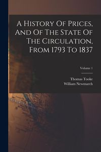Produktbild: A History Of Prices, And Of The State Of The Circulation, From 1793 To 1837; Volume 1