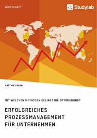 Produktbild: Erfolgreiches Prozessmanagement f&uuml;r Unternehmen. Mit welchen Methoden gelingt die Optimierung?