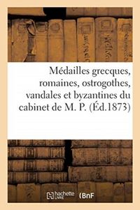 Produktbild: M&eacute;dailles Grecques, Romaines, Ostrogothes, Vandales Et Byzantines Du Cabinet de M. P.