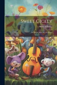 Produktbild: Sweet Cicely: Or, Josiah Allen As a Politician