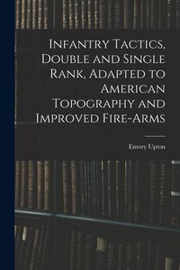 Produktbild: Infantry Tactics, Double and Single Rank, Adapted to American Topography and Improved Fire-Arms