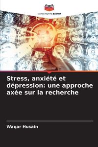 Produktbild: Stress, anxi&eacute;t&eacute; et d&eacute;pression: une approche ax&eacute;e sur la recherche