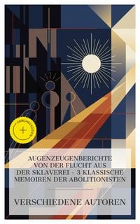 Produktbild: Augenzeugenberichte von der Flucht aus der Sklaverei - 3 klassische Memoiren der Abolitionisten