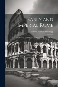 Produktbild: Early and Imperial Rome: Or, Promenade Lectures on the Archaeology of Rome