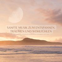 Produktbild: Sanfte Musik zum Entspannen, Tr&auml;umen & Wohlf&uuml;hlen: 15 traumhafte XXL-Klangwelten zur Beruhigung von K&ouml;rper, Geist & Seele
