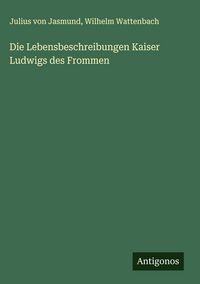 Produktbild: Die Lebensbeschreibungen Kaiser Ludwigs des Frommen