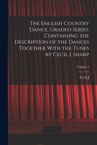 Produktbild: The English Country Dance, Graded Series. Containing the Description of the Dances Together With the Tunes by Cecil J. Sharp; Volume 3