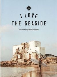 Produktbild: I Love the Seaside The surf & travel guide to Morocco