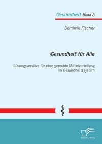 Produktbild: Gesundheit f&uuml;r Alle: L&ouml;sungsans&auml;tze f&uuml;r eine gerechte Mittelverteilung im Gesundheitssystem