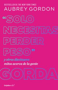 Produktbild: Solo Necesitas Perder Peso Y Otros Diecinueve Mitos Acerca de la Gente Gorda / Y Ou Just Need to Lose Weight