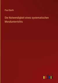 Produktbild: Die Notwendigkeit eines systematischen Moralunterrichts