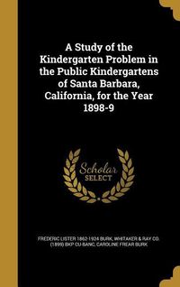 Produktbild: A Study of the Kindergarten Problem in the Public Kindergartens of Santa Barbara, California, for the Year 1898-9