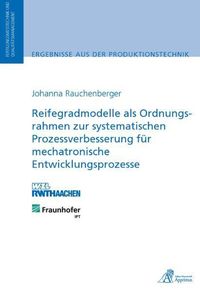 Bild vom Artikel Reifegradmodelle als Ordnungsrahmen zur systematischen Prozessverbesserung für mechatronische Entwicklungsprozesse vom Autor Johanna Rauchenberger