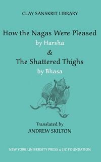 Produktbild: How the Nagas Were Pleased by Harsha & the Shattered Thighs by Bhasa