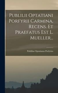 Produktbild: Publilii Optatiani Porfyrii Carmina, Recens. Et Praefatus Est L. Mueller...