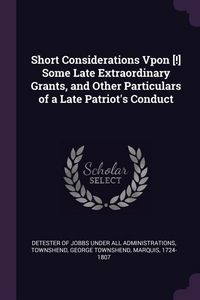 Produktbild: Short Considerations Vpon [!] Some Late Extraordinary Grants, and Other Particulars of a Late Patriot's Conduct