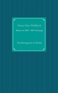 Bild vom Artikel Berlin von 1945 - 1965 Zeitzeuge vom Autor Heinz-Otto Weissbrich