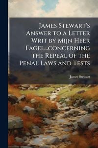 Produktbild: James Stewart's Answer to a Letter Writ by Mijn Heer Fagel...concerning the Repeal of the Penal Laws and Tests