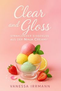Produktbild: Clear and Gloss - Strahlender Eisgenuss aus der Ninja Creami&reg;