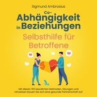 Produktbild: Co-Abh&auml;ngigkeit in Beziehungen &ndash; Selbsthilfe f&uuml;r Betroffene: Mit diesen 155 bew&auml;hrten Methoden, &Uuml;bungen und Hinweisen bauen Sie sich eine gesunde Partnerschaft auf