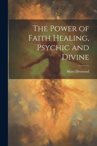 Produktbild: The Power of Faith Healing, Psychic and Divine