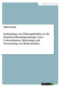 Produktbild: Einbindung von F&uuml;hrungskr&auml;ften in die Employer-Branding-Strategie eines Unternehmens. Bedeutung und Vermeidung von Widerst&auml;nden