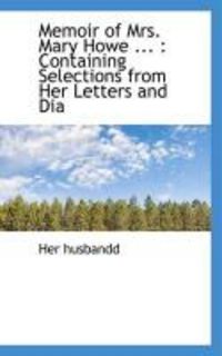 Produktbild: Memoir of Mrs. Mary Howe ...: Containing Selections from Her Letters and Dia
