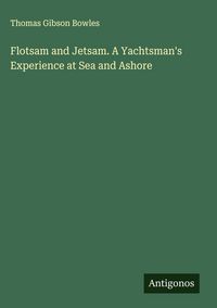 Produktbild: Flotsam and Jetsam. A Yachtsman's Experience at Sea and Ashore