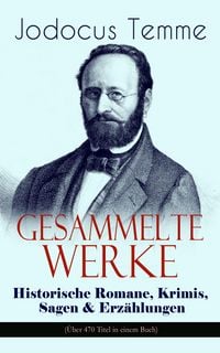Produktbild: Gesammelte Werke: Historische Romane, Krimis, Sagen & Erz&auml;hlungen (&Uuml;ber 470 Titel in einem Buch)
