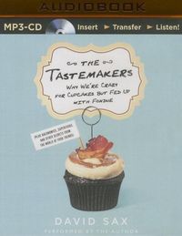 The Tastemakers: Why We're Crazy for Cupcakes But Fed Up with Fondue (Plus Baconomics, Superfoods, and Other Secrets from the World of