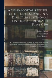 Produktbild: A Genealogical Register of the Descendants in a Direct Line of Thomas Flint to Capt. Benjamin Flint (339): As Compiled by John Flint and John H. Stone