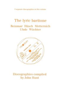 Produktbild: The Lyric Baritone. 5 Discographies. Hans Reinmar, Gerhard H&uuml;sch (Husch), Josef Metternich, Hermann Uhde, Eberhard W&auml;chter (Wachter). [1997].
