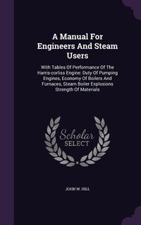 Produktbild: A Manual for Engineers and Steam Users: With Tables of Performance of the Harris-Corliss Engine: Duty of Pumping Engines, Economy of Boilers and Fur