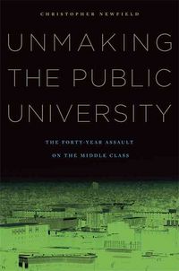 Produktbild: Unmaking the Public University: The Forty-Year Assault on the Middle Class