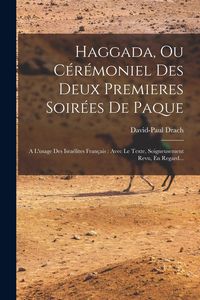 Produktbild: Haggada, Ou C&eacute;r&eacute;moniel Des Deux Premieres Soir&eacute;es De Paque: A L'usage Des Isra&eacute;lites Fran&ccedil;ais: Avec Le Texte, Soigneusement Revu, En Regard...