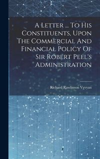 Produktbild: A Letter ... To His Constituents, Upon The Commercial And Financial Policy Of Sir Robert Peel's Administration