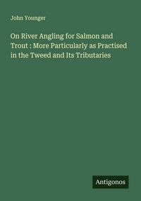 Produktbild: On River Angling for Salmon and Trout : More Particularly as Practised in the Tweed and Its Tributaries