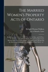 Produktbild: The Married Women's Property Acts of Ontario [microform]: Being Con. Stat. U.C., C. 73; 35 Vict., C. 16, Ont., and 36 Vict., C. 18, Ont.: With Notes o