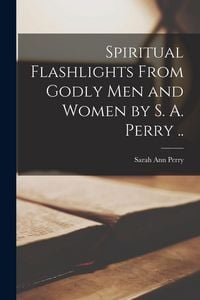 Produktbild: Spiritual Flashlights From Godly Men and Women [microform] by S. A. Perry ..