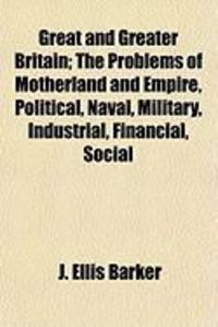Produktbild: Great and Greater Britain; The Problems of Motherland and Empire, Political, Naval, Military, Industrial, Financial, Social