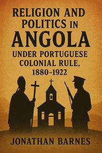 Produktbild: Religion and Politics in Angola under Portuguese Colonial Rule, 1880-1922