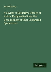 Produktbild: A Review of Berkeley's Theory of Vision, Designed to Show the Unsoundness of That Celebrated Speculation