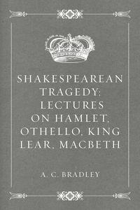 Produktbild: Shakespearean Tragedy: Lectures on Hamlet, Othello, King Lear, Macbeth