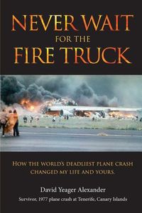 Produktbild: Never Wait For The Fire Truck: How The Worlds Deadliest Plane Crash Changed My Life And Yours
