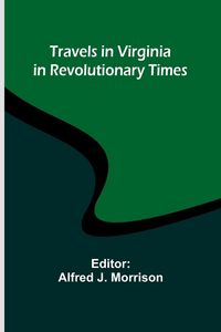 Produktbild: Travels in Virginia in Revolutionary Times