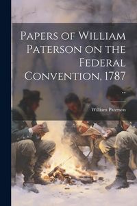 Produktbild: Papers of William Paterson on the Federal Convention, 1787 ..