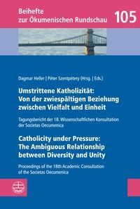 Produktbild: Umstrittene Katholizit&auml;t: Von der zwiesp&auml;ltigen Beziehung zwischen Vielfalt und Einheit - Catholicity under Pressure: The Ambiguous Relationship betwe