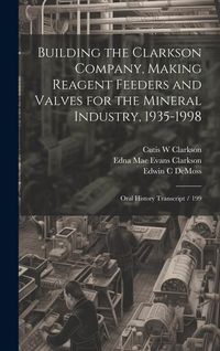 Produktbild: Building the Clarkson Company, Making Reagent Feeders and Valves for the Mineral Industry, 1935-1998