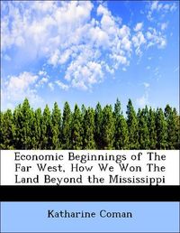 Produktbild: Coman, K: Economic Beginnings of The Far West, How We Won Th