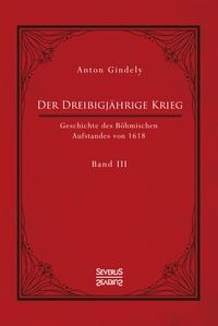 Produktbild: Der Drei&szlig;igj&auml;hrige Krieg. Geschichte des B&ouml;hmischen Aufstandes von 1618. Band 3
